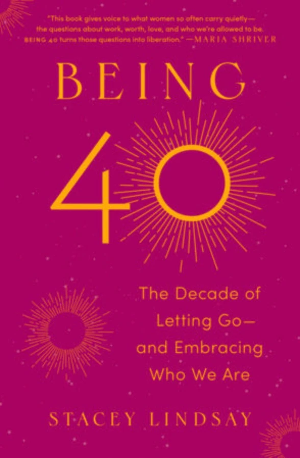 Book cover for Stacey Lindsay’s Being 40: The Decade of Letting Go—and Embracing Who We Are.
